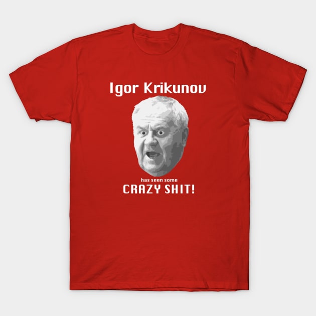 Krikunov has seen some crazy stuff T-Shirt by DirtyGoals